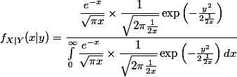 f_{X|Y}(x|y) = \dfrac{\dfrac{e^{-x}}{\sqrt{\pi x}} \times \dfrac{1}{\sqrt{2\pi \frac{1}{2x}}} \exp \left(-\frac{y^2}{2\frac{1}{2x}}\right)}{\int_0^{\infty} \dfrac{e^{-x}}{\sqrt{\pi x}} \times \dfrac{1}{\sqrt{2\pi \frac{1}{2x}}} \exp \left(-\frac{y^2}{2\frac{1}{2x}}\right) dx}